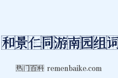 和景仁同游南园组词是什么意思的图片
